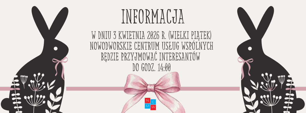 Szanowni Państwo! W dniu 03.04.2026r. Nowodworskie Centrum Usług Wspólnych przyjmuje interesantów do godziny 14.00. Za utrudnienia przepraszamy!